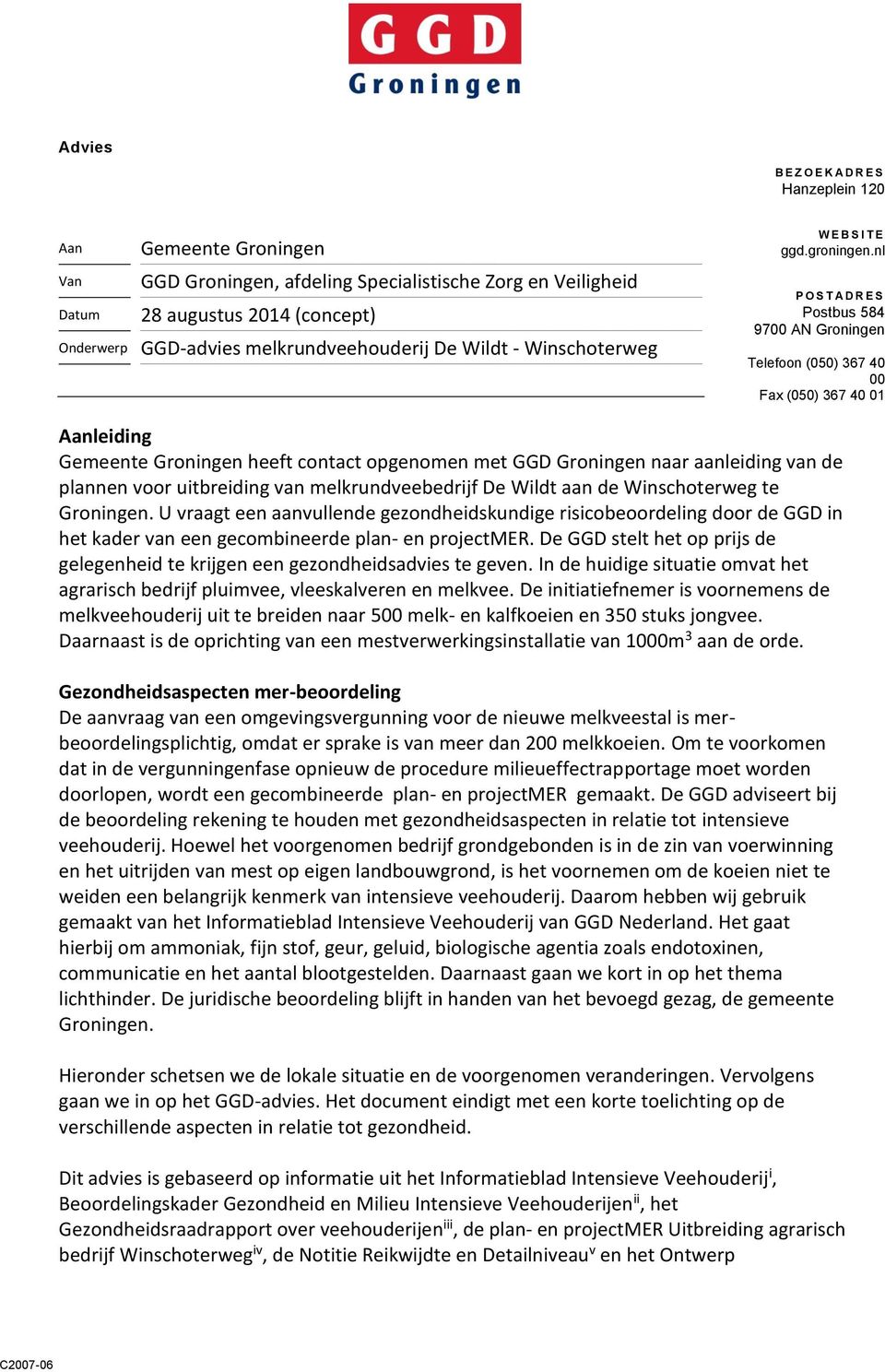 nl P O S T A D R E S Postbus 584 9700 AN Groningen Telefoon (050) 367 40 00 Fax (050) 367 40 01 Aanleiding Gemeente Groningen heeft contact opgenomen met GGD Groningen naar aanleiding van de plannen