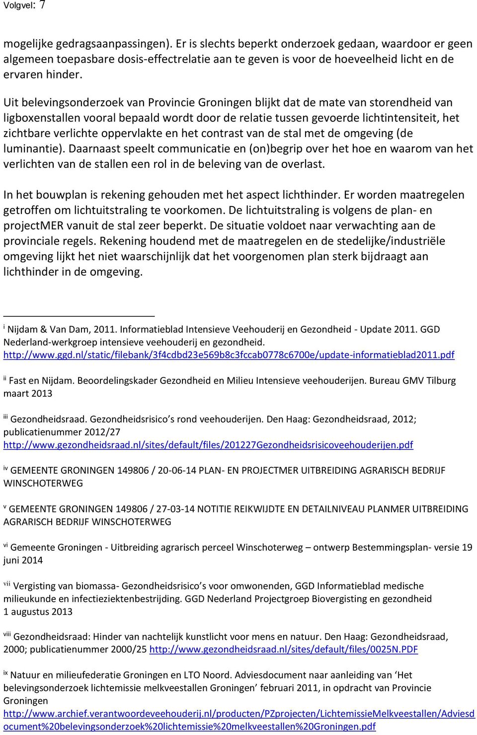 Uit belevingsonderzoek van Provincie Groningen blijkt dat de mate van storendheid van ligboxenstallen vooral bepaald wordt door de relatie tussen gevoerde lichtintensiteit, het zichtbare verlichte