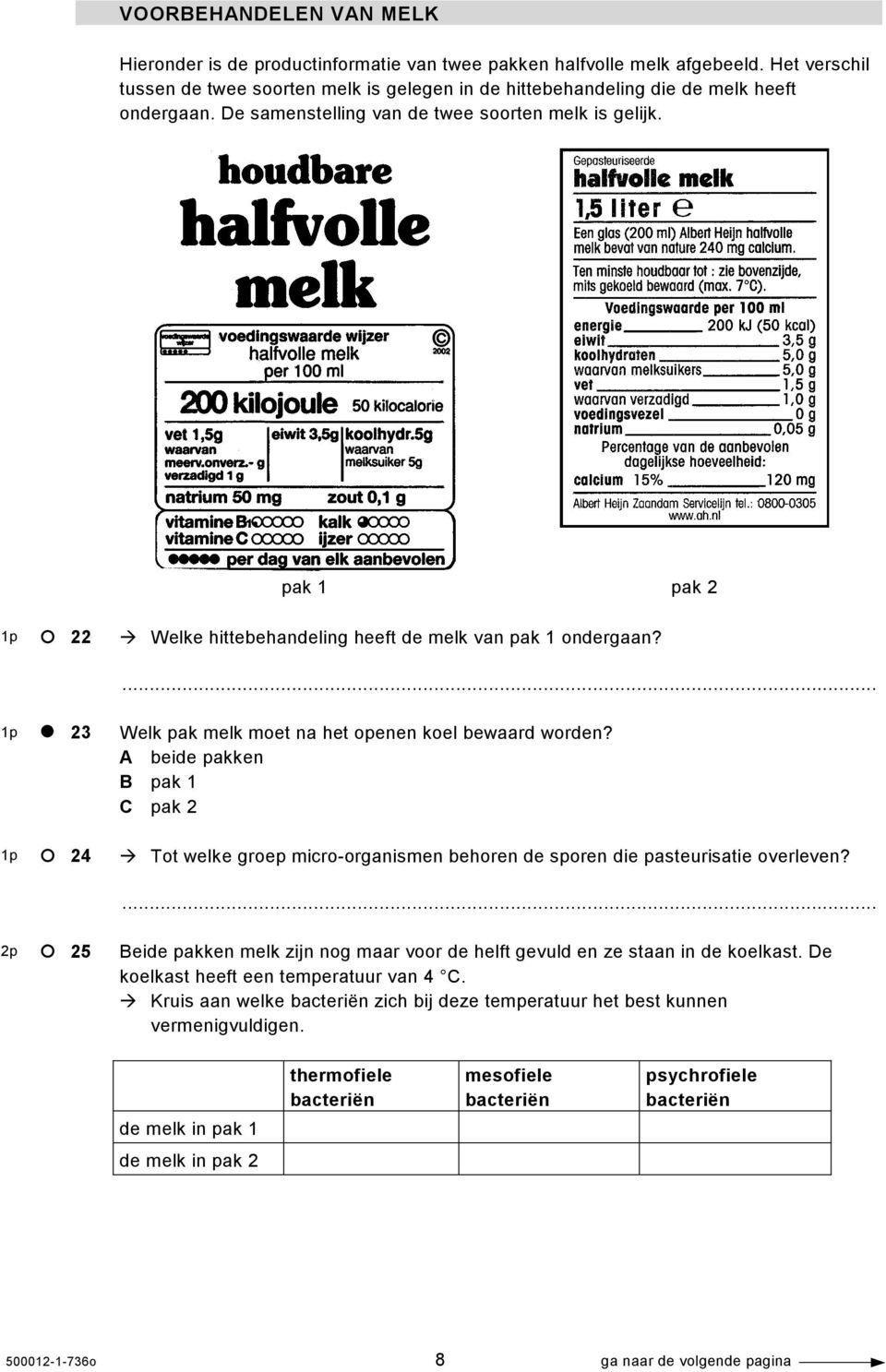 pak 1 pak 2 1p 22 Welke hittebehandeling heeft de melk van pak 1 ondergaan? 1p 23 1p 24 Welk pak melk moet na het openen koel bewaard worden?