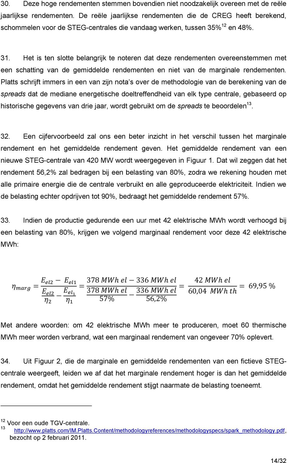 Het is ten slotte belangrijk te noteren dat deze rendementen overeenstemmen met een schatting van de gemiddelde rendementen en niet van de marginale rendementen.