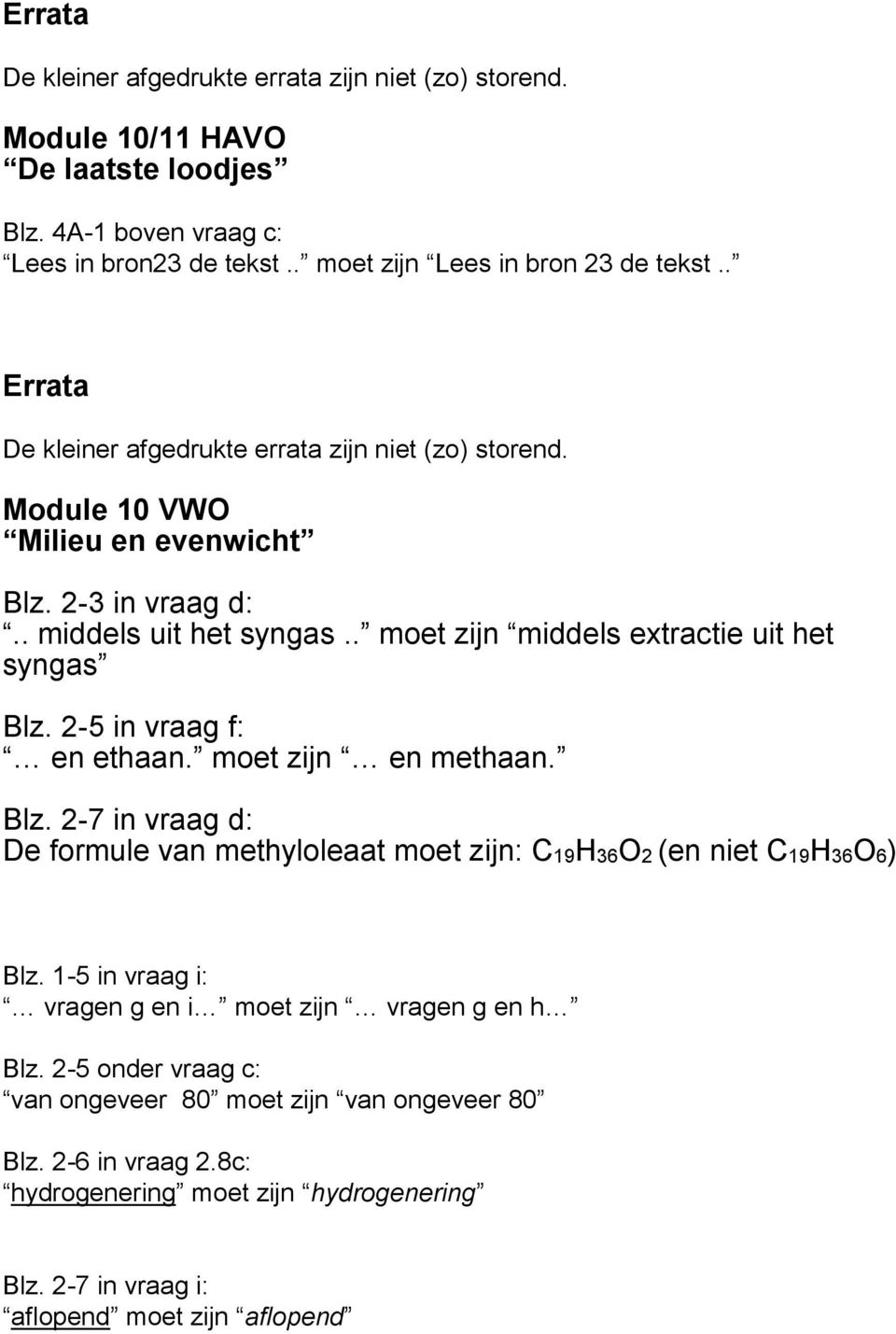 2-5 in vraag f: en ethaan. moet zijn en methaan. Blz. 2-7 in vraag d: De formule van methyloleaat moet zijn: C19H36O2 (en niet C19H36O6) Blz.