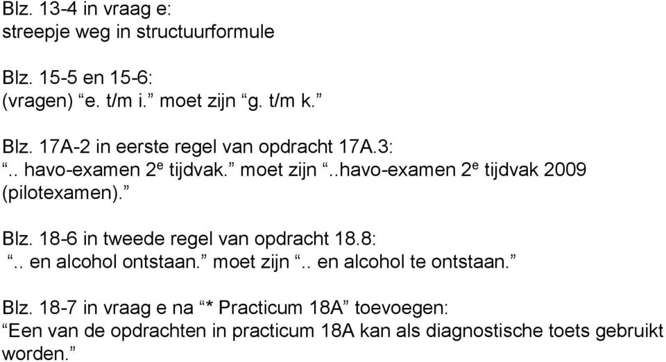 18-6 in tweede regel van opdracht 18.8:.. en alcohol ontstaan. moet zijn.. en alcohol te ontstaan. Blz.