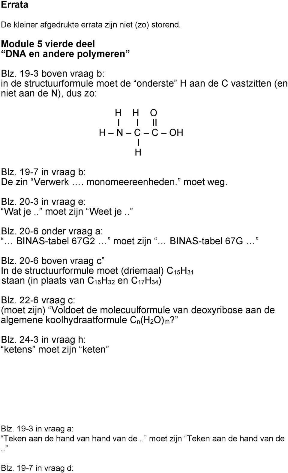 monomeereenheden. moet weg. Blz. 20-3 in vraag e: Wat je.. moet zijn Weet je.. Blz. 20-6 onder vraag a: BINAS-tabel 67G2 moet zijn BINAS-tabel 67G Blz.