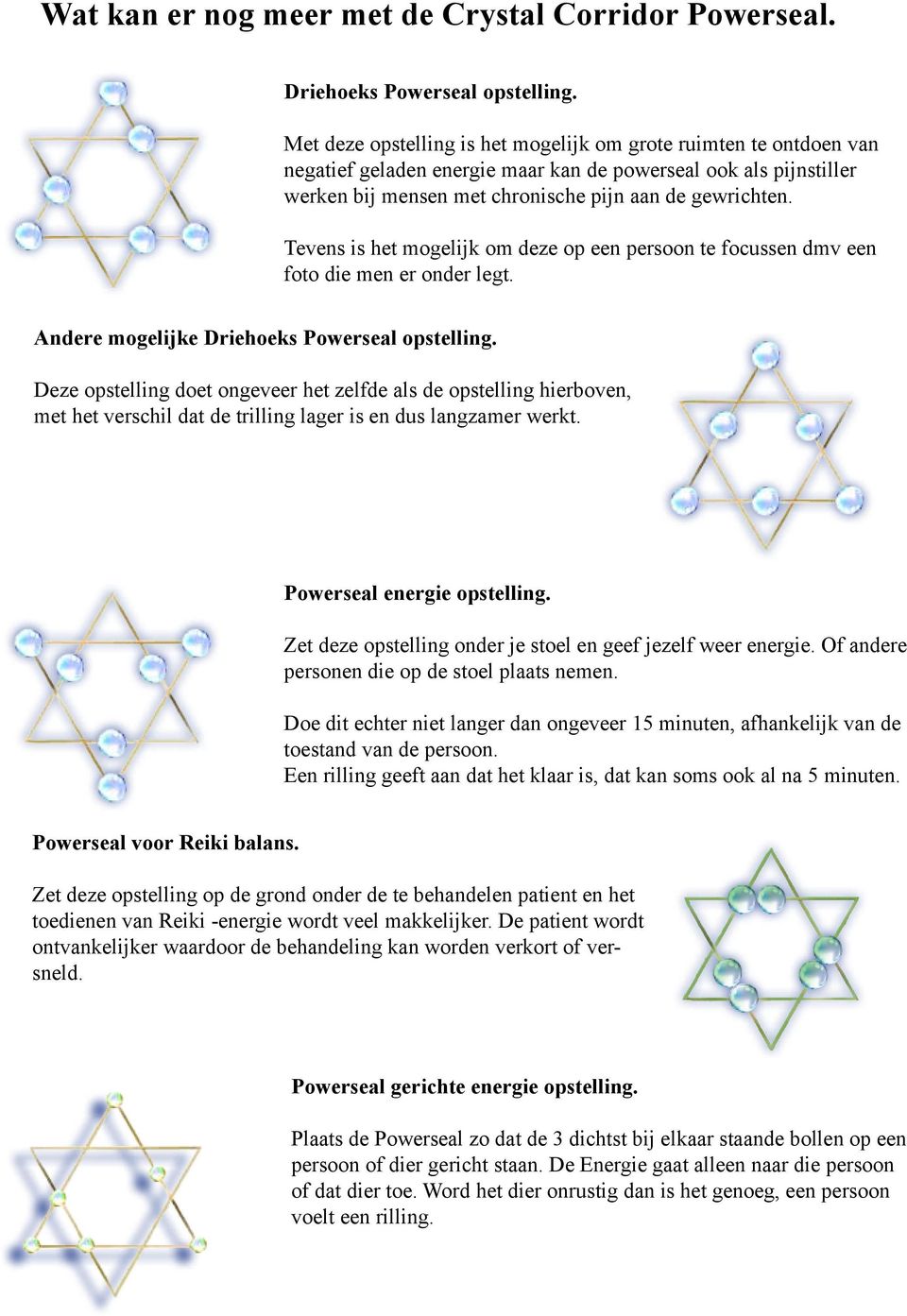 Tevens is het mogelijk om deze op een persoon te focussen dmv een foto die men er onder legt. Andere mogelijke Driehoeks Powerseal opstelling.