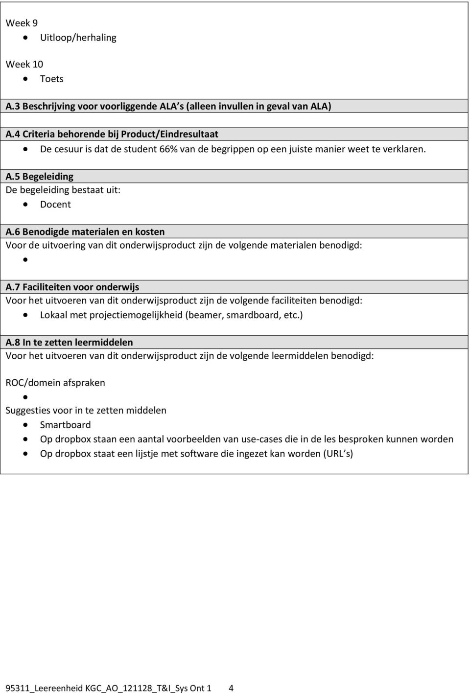 6 Benodigde materialen en kosten Voor de uitvoering van dit onderwijsproduct zijn de volgende materialen benodigd: A.