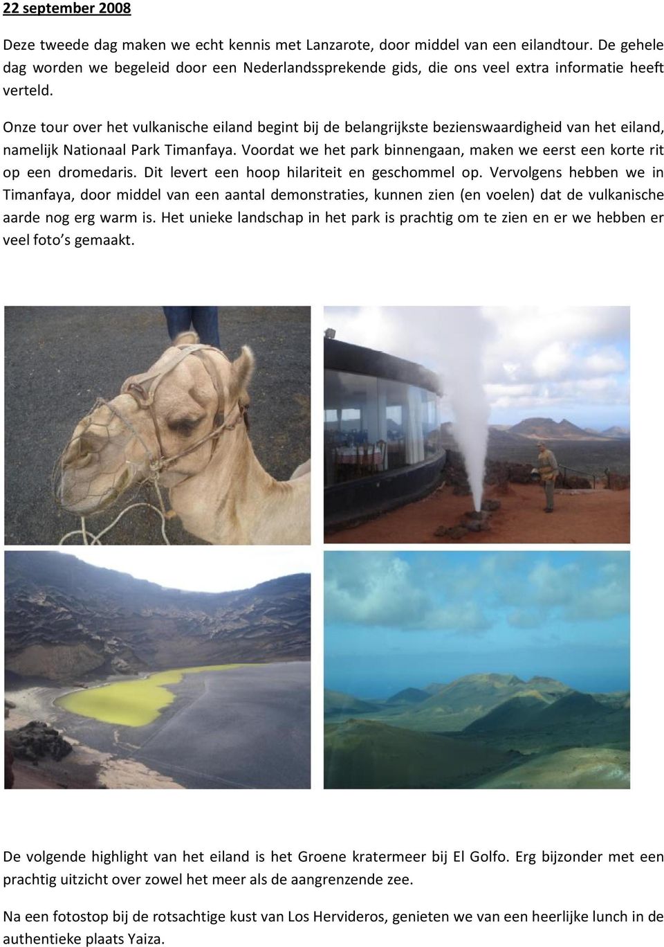 Onze tour over het vulkanische eiland begint bij de belangrijkste bezienswaardigheid van het eiland, namelijk Nationaal Park Timanfaya.