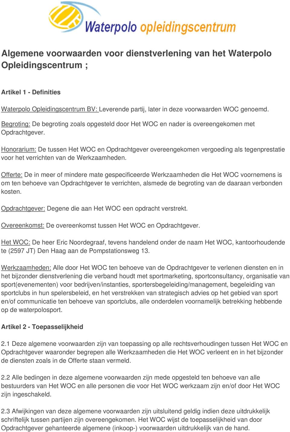 Honorarium: De tussen Het WOC en Opdrachtgever overeengekomen vergoeding als tegenprestatie voor het verrichten van de Werkzaamheden.