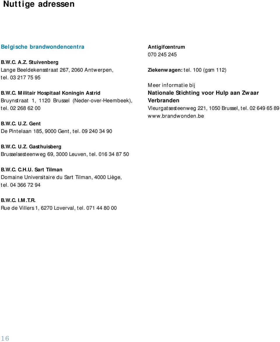 100 (gsm 112) Meer informatie bij Nationale Stichting voor Hulp aan Zwaar Verbranden Vleurgatsesteenweg 221, 1050 Brussel, tel. 02 649 65 89 www.brandwonden.be B.W.C. U.Z. Gasthuisberg Brusselsesteenweg 69, 3000 Leuven, tel.