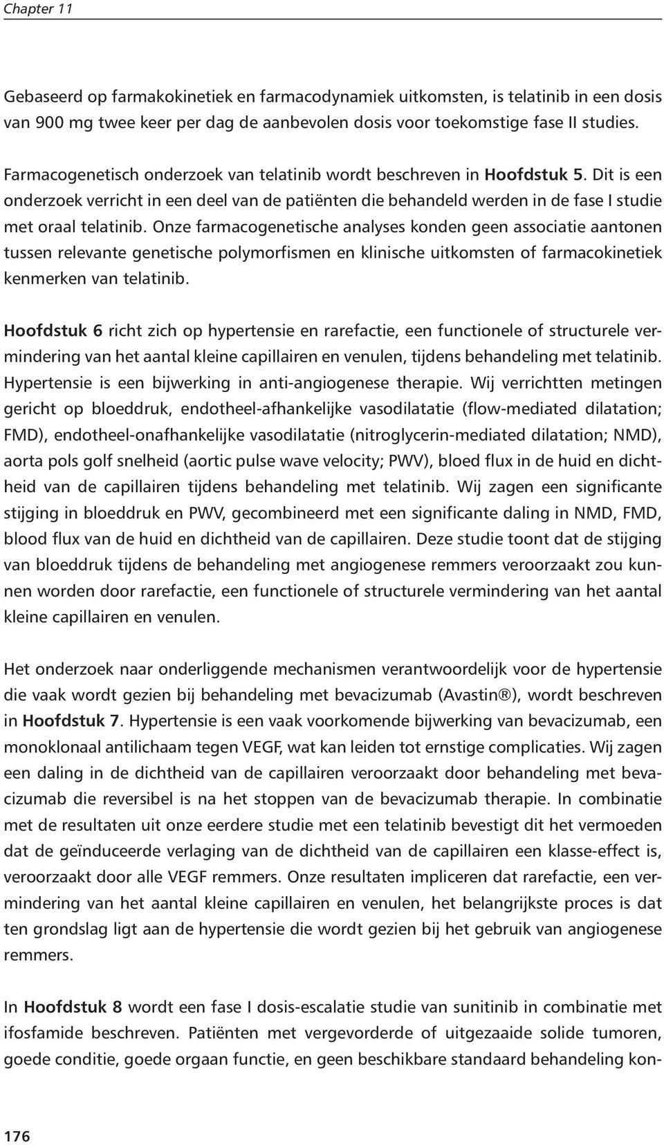 Onze farmacogenetische analyses konden geen associatie aantonen tussen relevante genetische polymorfismen en klinische uitkomsten of farmacokinetiek kenmerken van telatinib.