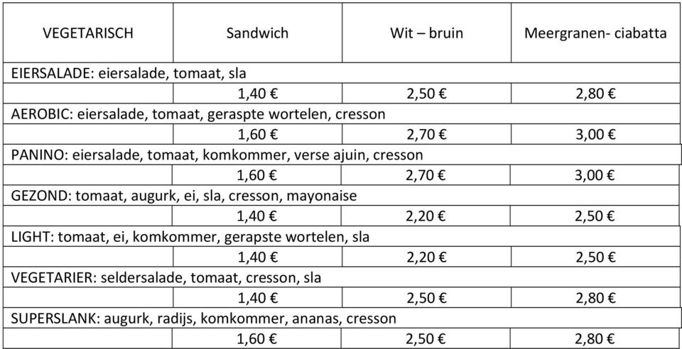 augurk, ei, sla, cresson, mayonaise 1,40 2,20 2,50 LIGHT: tomaat, ei, komkommer, gerapste wortelen, sla 1,40 2,20