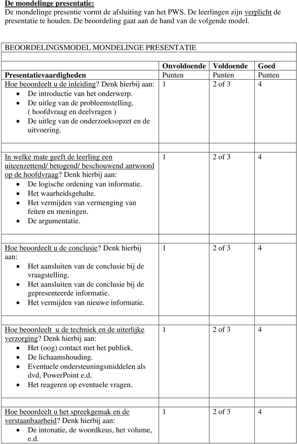 De uitleg van de probleemstelling. ( hoofdvraag en deelvragen ) De uitleg van de onderzoeksopzet en de uitvoering.