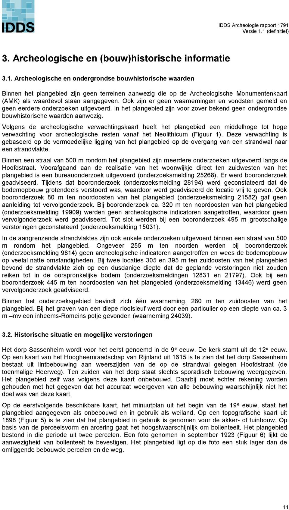 Ook zijn er geen waarnemingen en vondsten gemeld en geen eerdere onderzoeken uitgevoerd. In het plangebied zijn voor zover bekend geen ondergrondse bouwhistorische waarden aanwezig.