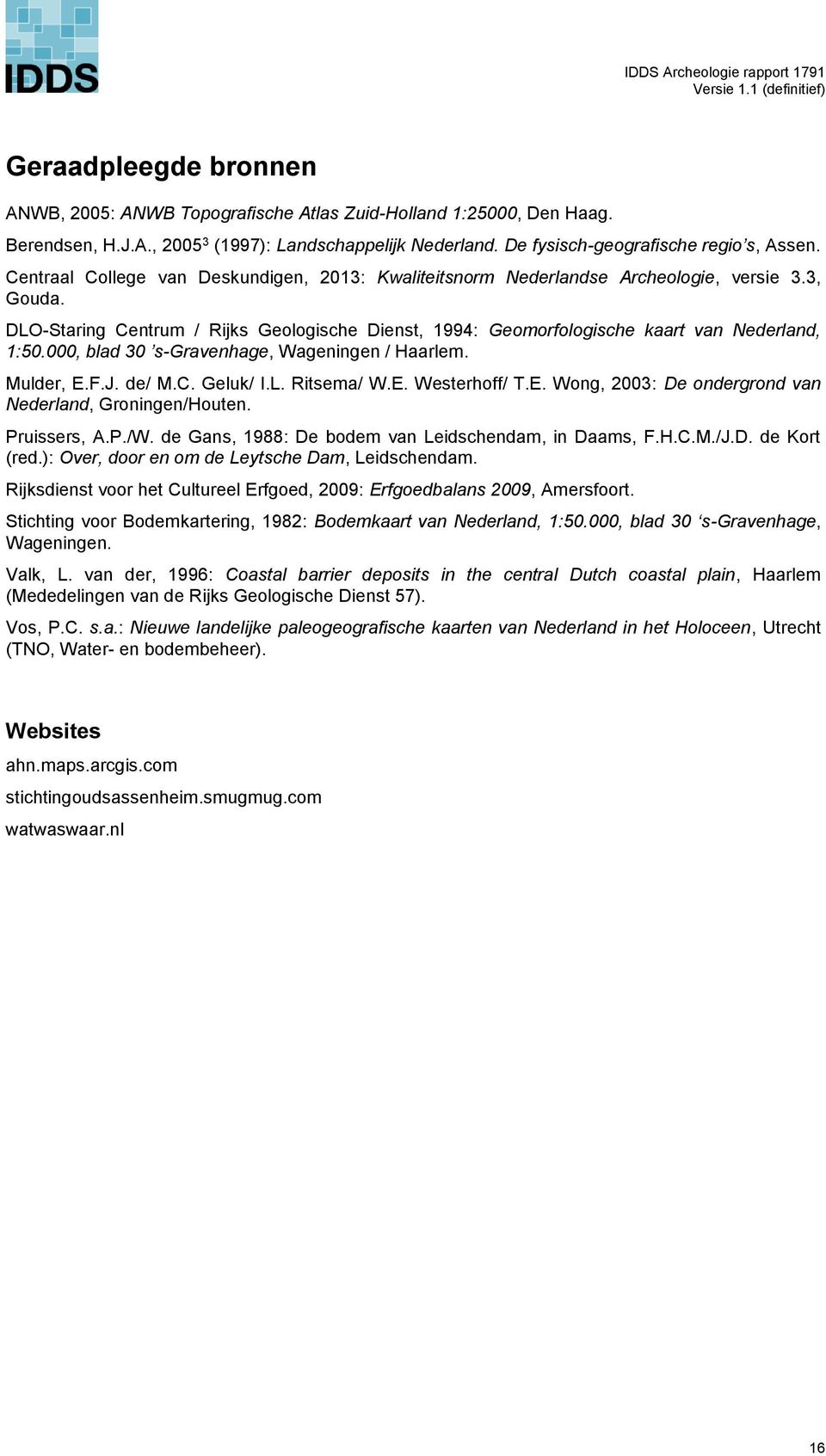 000, blad 30 s-gravenhage, Wageningen / Haarlem. Mulder, E.F.J. de/ M.C. Geluk/ I.L. Ritsema/ W.E. Westerhoff/ T.E. Wong, 2003: De ondergrond van Nederland, Groningen/Houten. Pruissers, A.P./W.