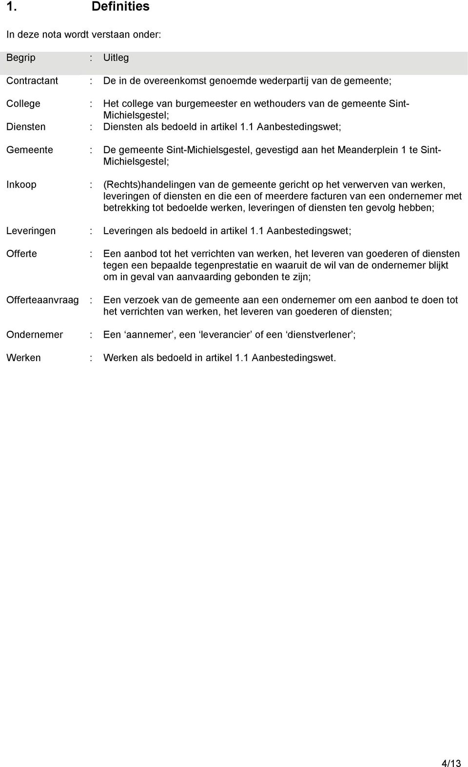1 Aanbestedingswet; Gemeente : De gemeente Sint-Michielsgestel, gevestigd aan het Meanderplein 1 te Sint- Michielsgestel; Inkoop : (Rechts)handelingen van de gemeente gericht op het verwerven van