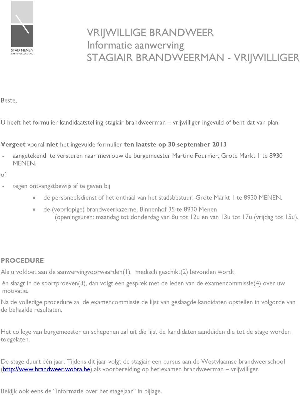 of - tegen ontvangstbewijs af te geven bij de personeelsdienst of het onthaal van het stadsbestuur, Grote Markt 1 te 8930 MENEN.