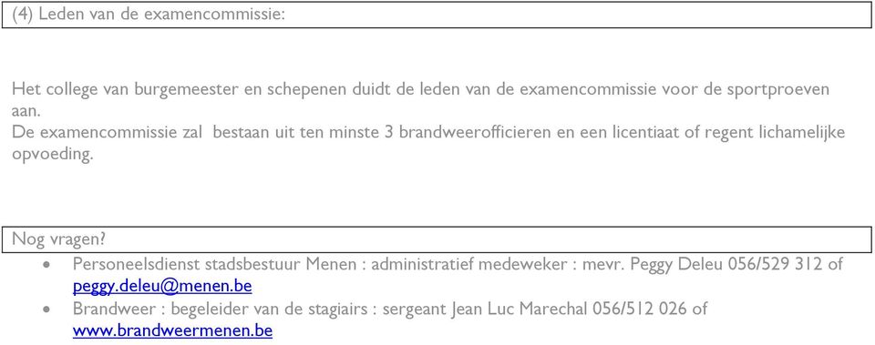 De examencommissie zal bestaan uit ten minste 3 brandweerofficieren en een licentiaat of regent lichamelijke opvoeding.