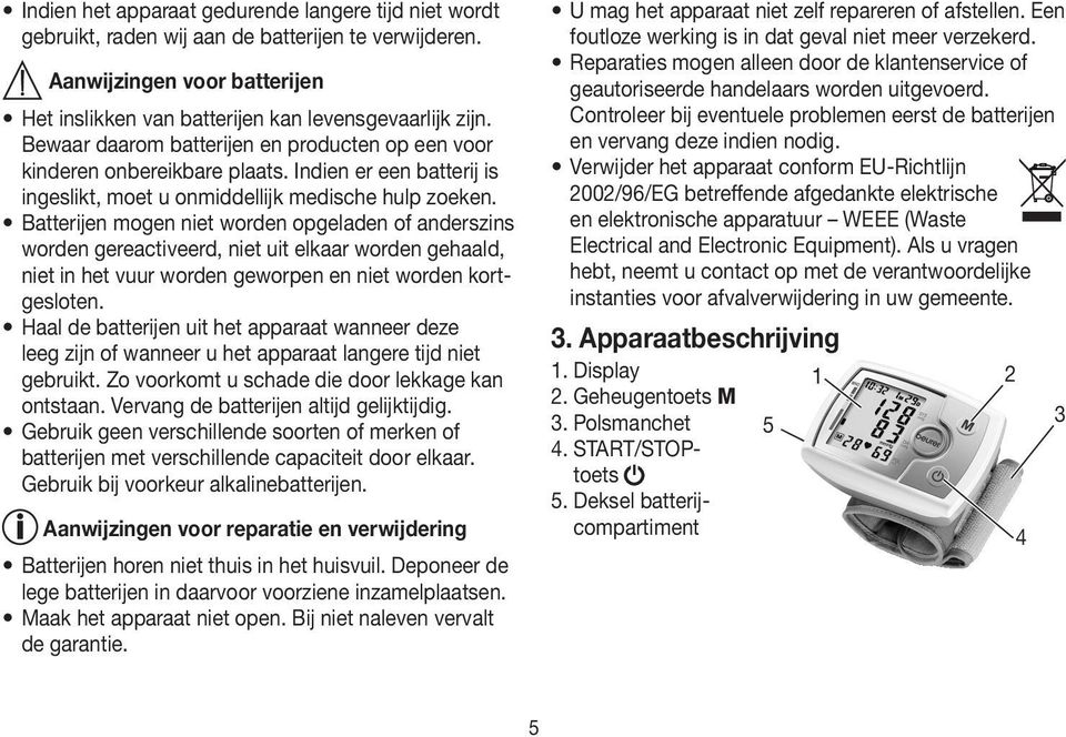 Batterijen mogen niet worden opgeladen of anderszins worden gereactiveerd, niet uit elkaar worden gehaald, niet in het vuur worden geworpen en niet worden kortgesloten.