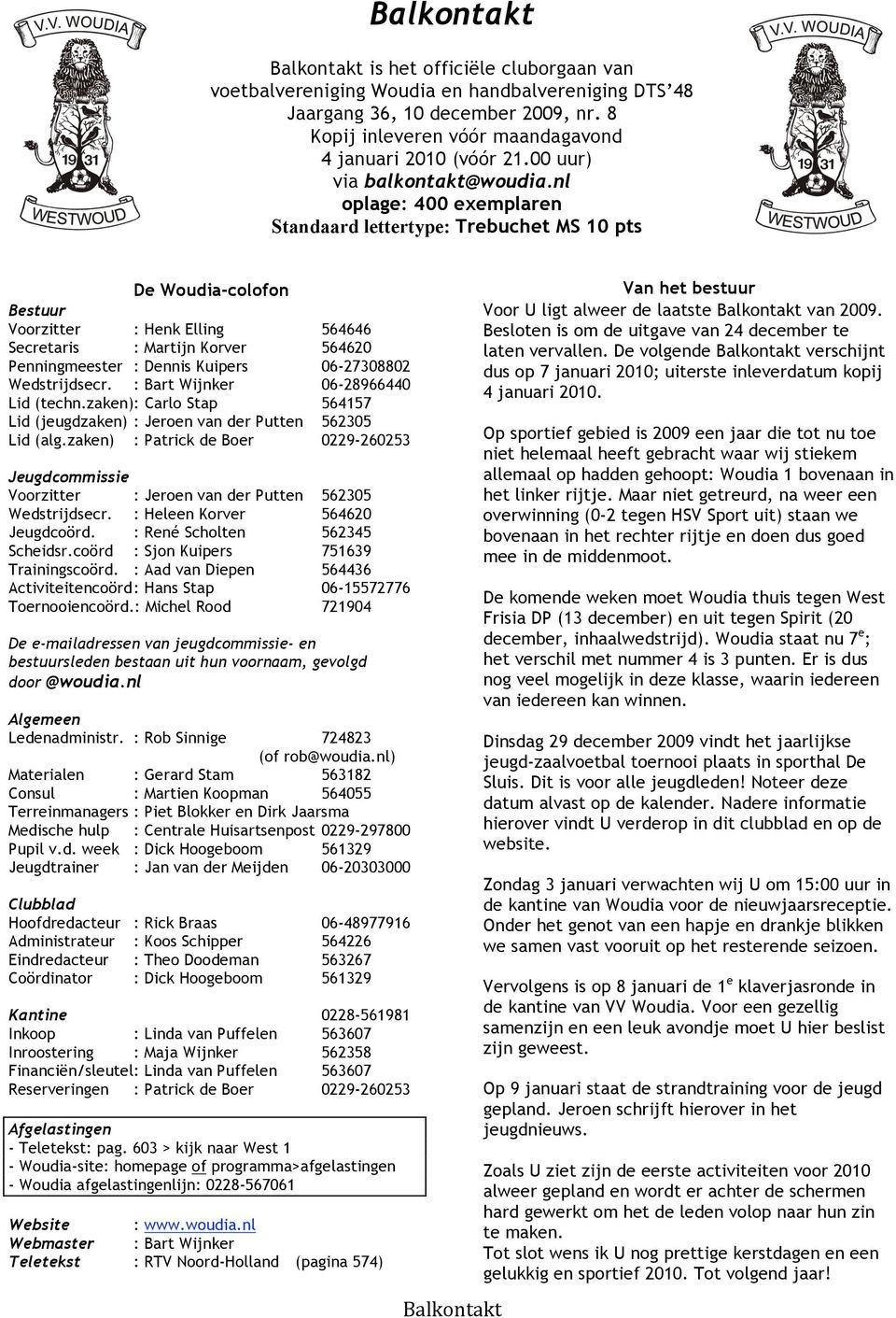 nl oplage 400 exemplaren Standaard lettertype Trebuchet MS 10 pts De Woudia-colofon Bestuur Voorzitter Henk Elling Secretaris Martijn Korver Penningmeester Dennis Kuipers Wedstrijdsecr.