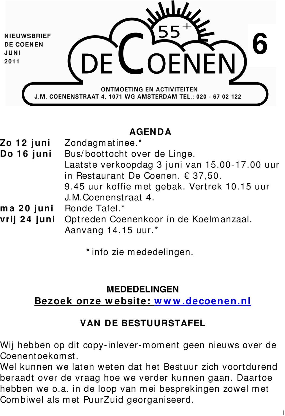 MEDEDELINGEN Bezoek onze website: www.decoenen.nl VAN DE BESTUURSTAFEL Wij hebben op dit copy-inlever-moment geen nieuws over de Coenentoekomst.