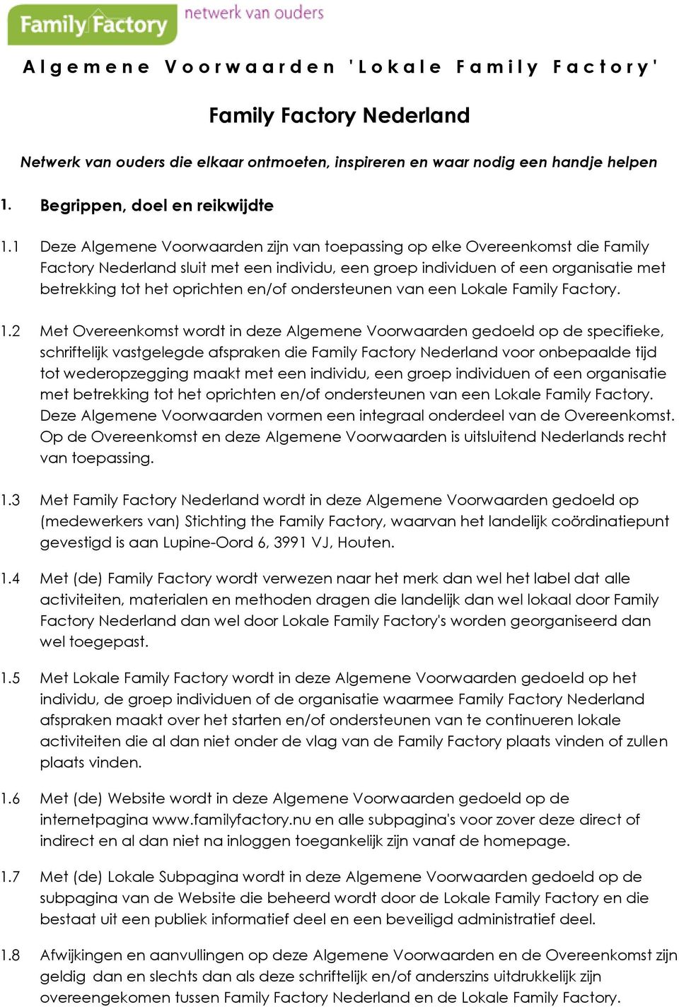 1 Deze Algemene Voorwaarden zijn van toepassing op elke Overeenkomst die Family Factory Nederland sluit met een individu, een groep individuen of een organisatie met betrekking tot het oprichten