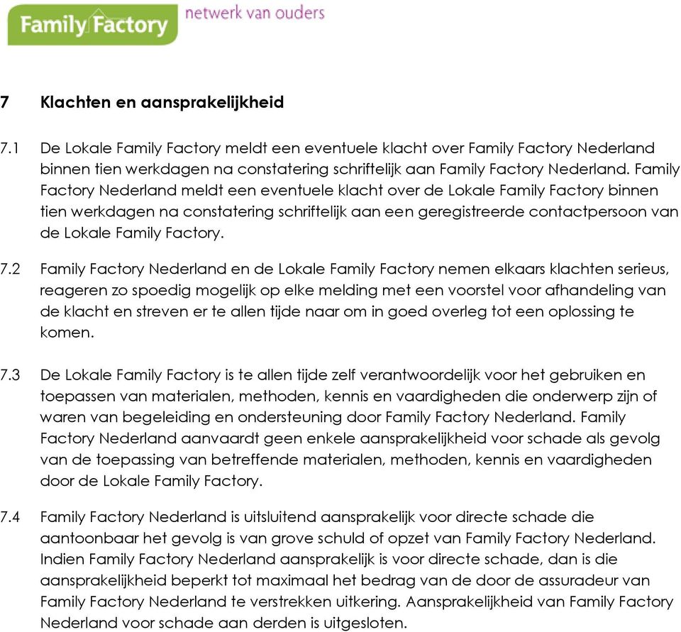7.2 Family Factory Nederland en de Lokale Family Factory nemen elkaars klachten serieus, reageren zo spoedig mogelijk op elke melding met een voorstel voor afhandeling van de klacht en streven er te