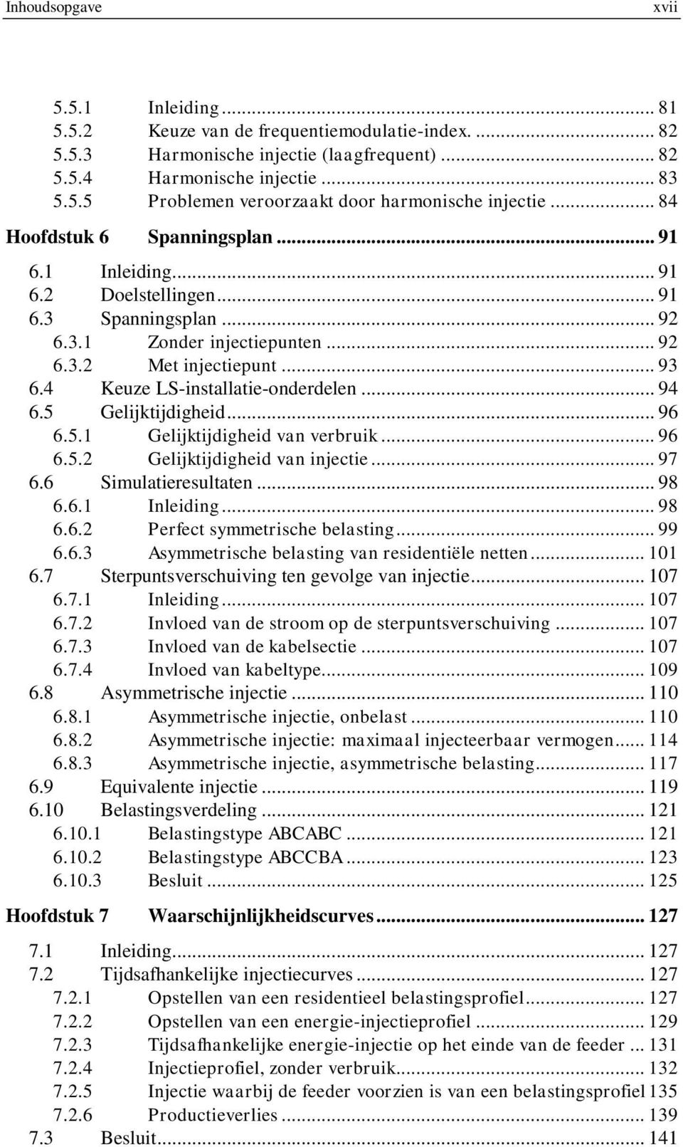 4 Keuze LS-installatie-onderdelen... 94 6.5 Gelijktijdigheid... 96 6.5.1 Gelijktijdigheid van verbruik... 96 6.5.2 Gelijktijdigheid van injectie... 97 6.6 Simulatieresultaten... 98 6.6.1 Inleiding.