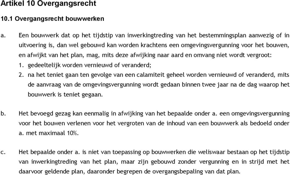 van het plan, mag, mits deze afwijking naar aard en omvang niet wordt vergroot: 1. gedeeltelijk worden vernieuwd of veranderd; 2.