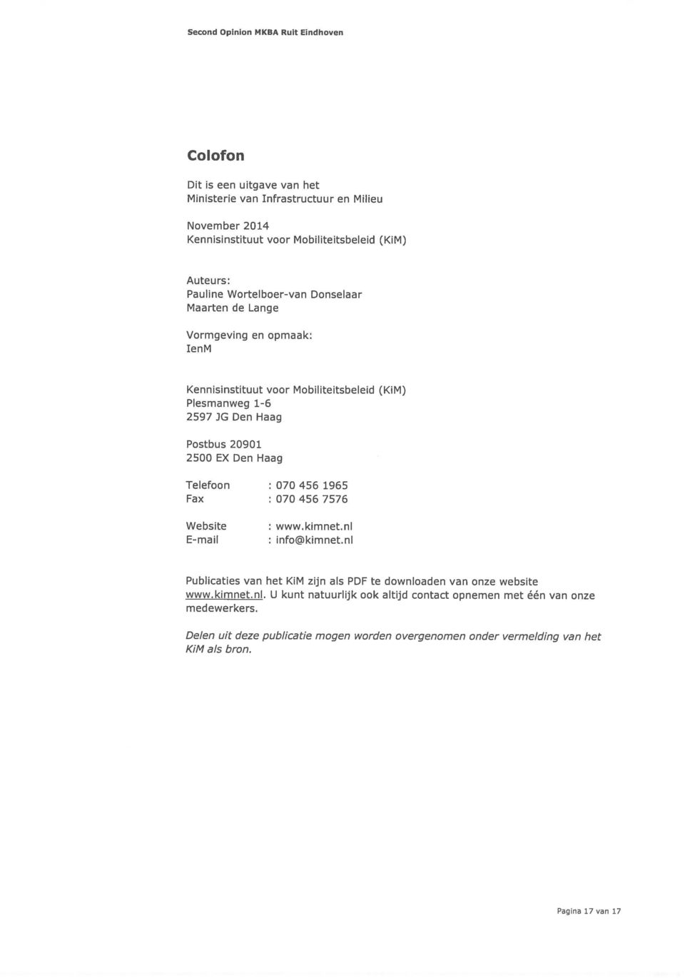 Telefoon : 070 456 1965 Fax : 070 456 7576 Website : www.kimnet.nl E-mail : info@kimnet.nl Publicaties van het KiM zijn als PDF te downloaden van onze website www.kimnet.nl. U kunt natuurlijk ook altijd contact opnemen met één van onze medewerkers.