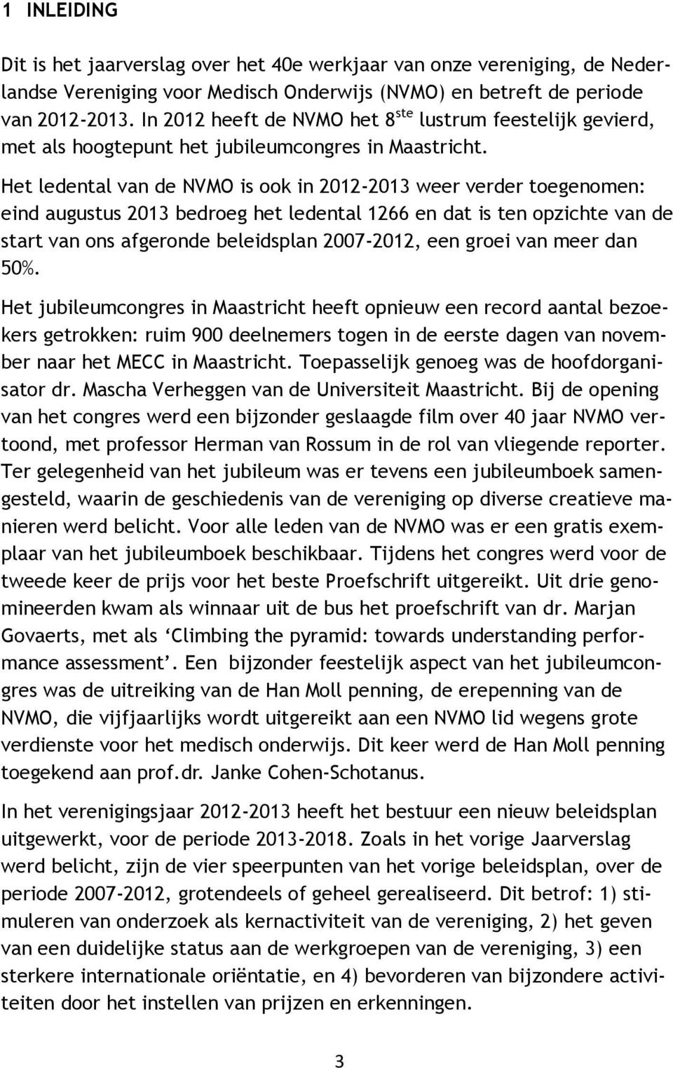 Het ledental van de NVMO is ook in 2012-2013 weer verder toegenomen: eind augustus 2013 bedroeg het ledental 1266 en dat is ten opzichte van de start van ons afgeronde beleidsplan 2007-2012, een