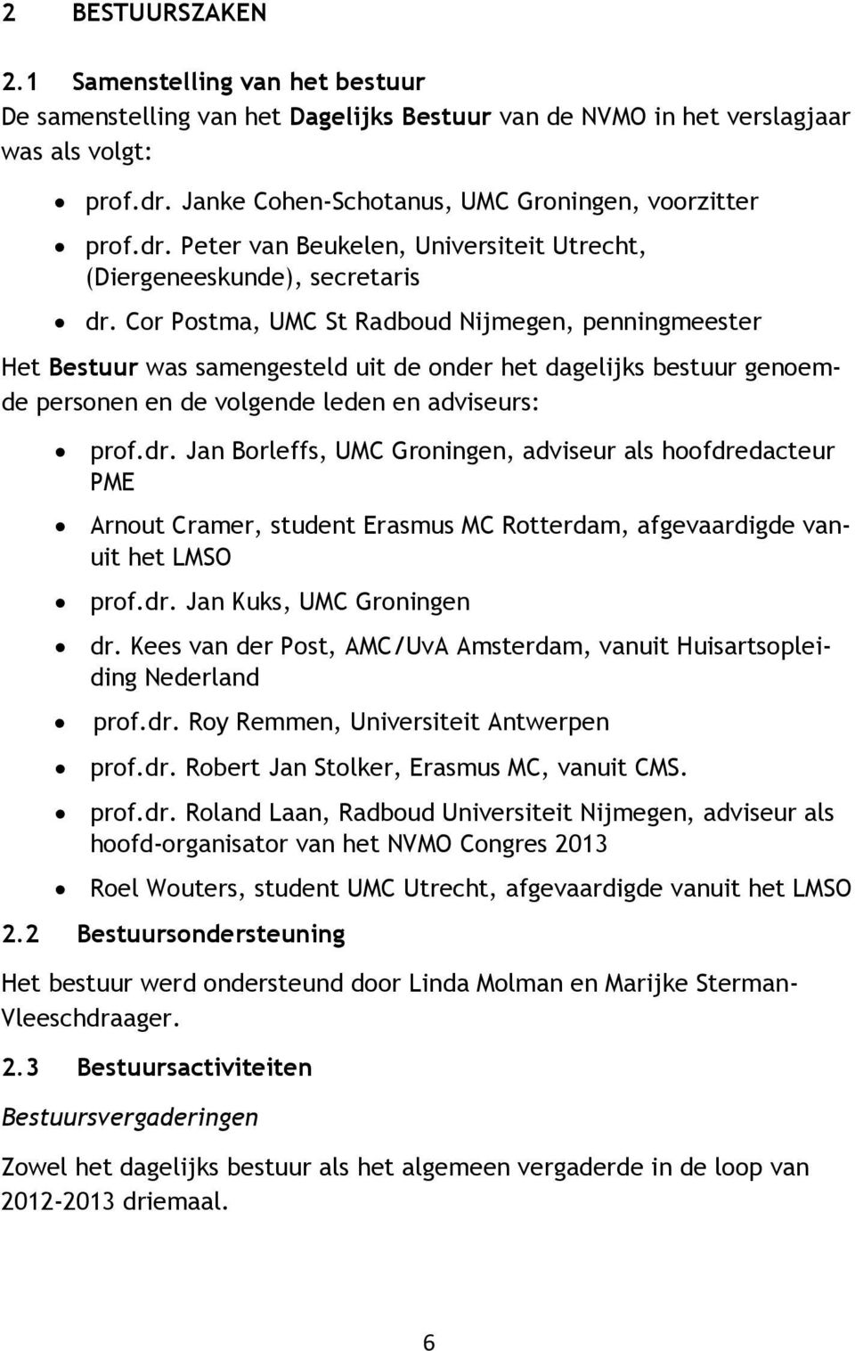 Cor Postma, UMC St Radboud Nijmegen, penningmeester Het Bestuur was samengesteld uit de onder het dagelijks bestuur genoemde personen en de volgende leden en adviseurs: prof.dr.