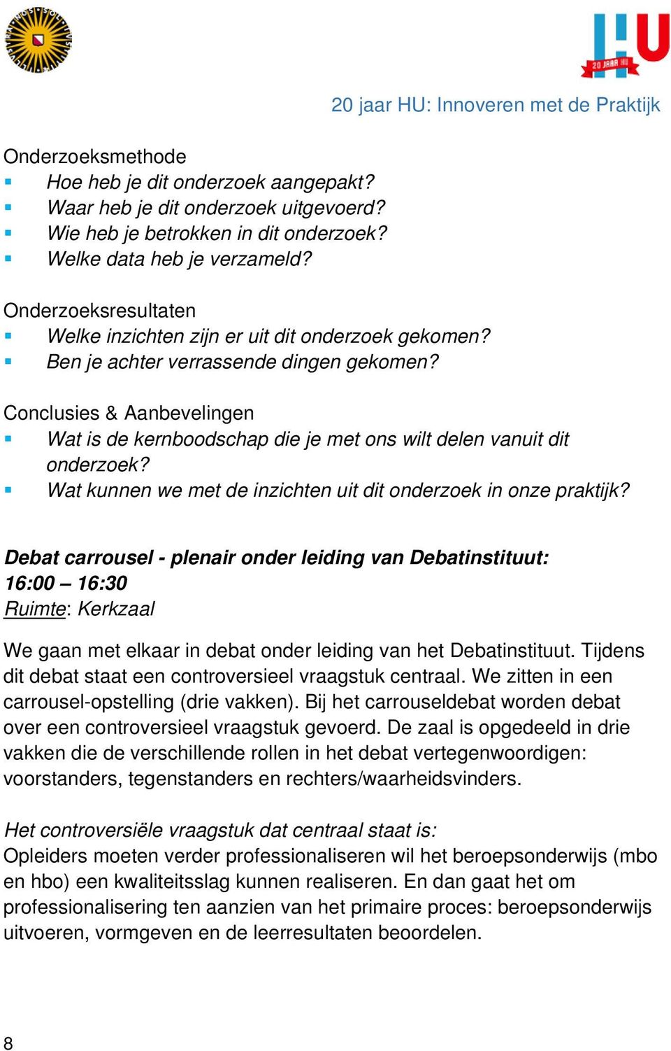 20 jaar HU: Innoveren met de Praktijk Conclusies & Aanbevelingen Wat is de kernboodschap die je met ons wilt delen vanuit dit onderzoek?