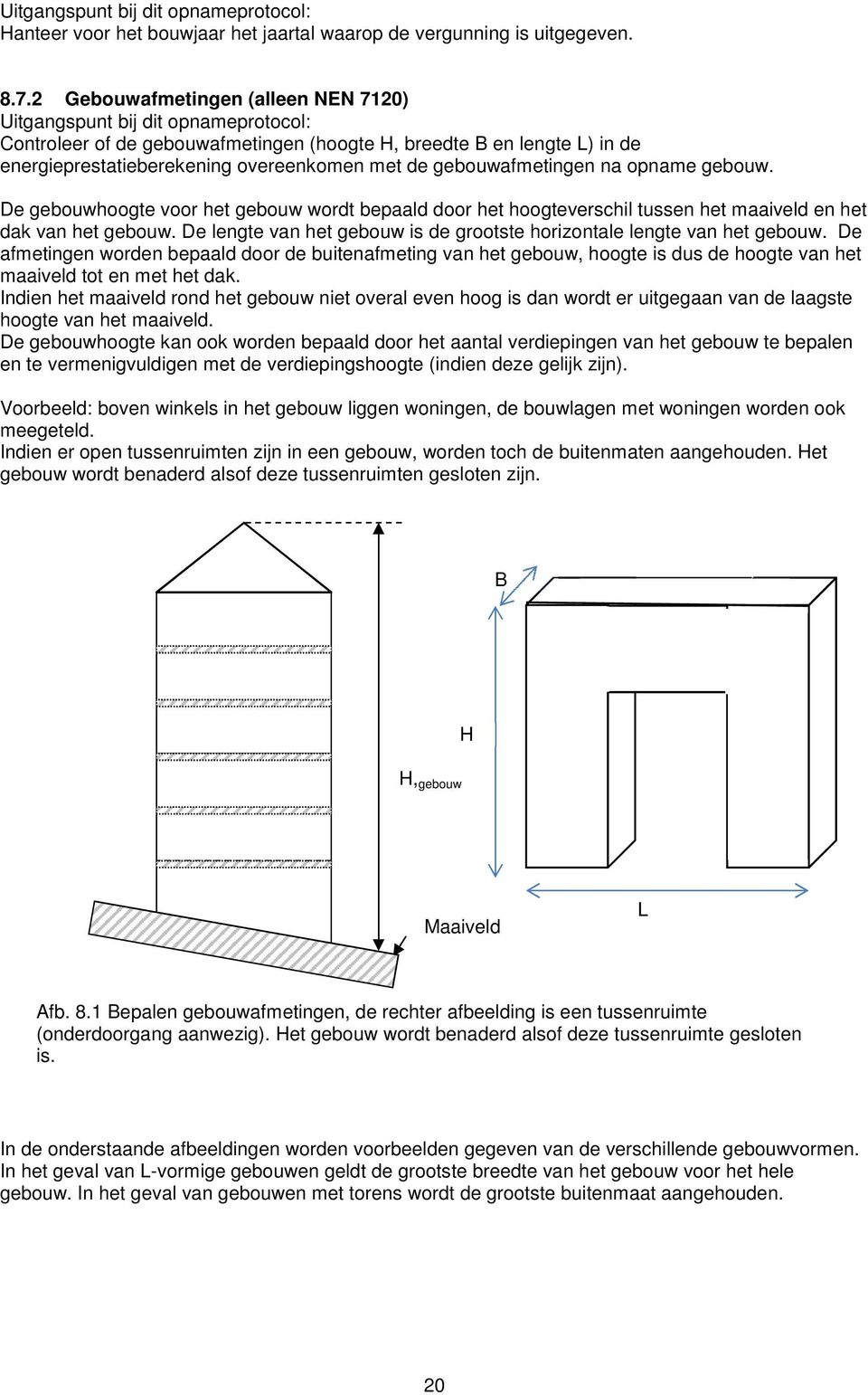 gebouwafmetingen na opname gebouw. De gebouwhoogte voor het gebouw wordt bepaald door het hoogteverschil tussen het maaiveld en het dak van het gebouw.