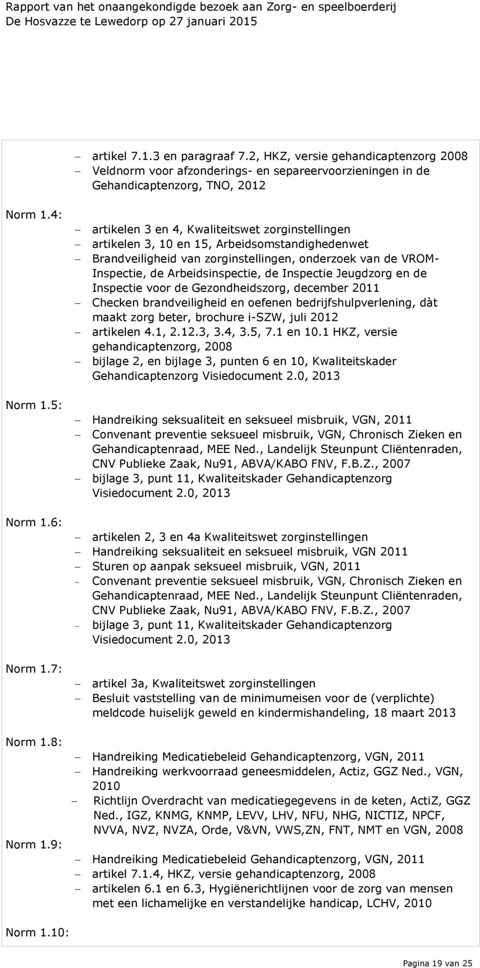 Inspectie Jeugdzorg en de Inspectie voor de Gezondheidszorg, december 2011 Checken brandveiligheid en oefenen bedrijfshulpverlening, dàt maakt zorg beter, brochure i-szw, juli 2012 artikelen 4.1, 2.