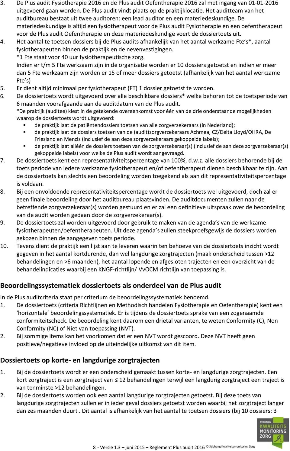 De materiedeskundige is altijd een fysiotherapeut voor de Plus audit Fysiotherapie en een oefentherapeut voor de Plus audit Oefentherapie en deze materiedeskundige voert de dossiertoets uit. 4.