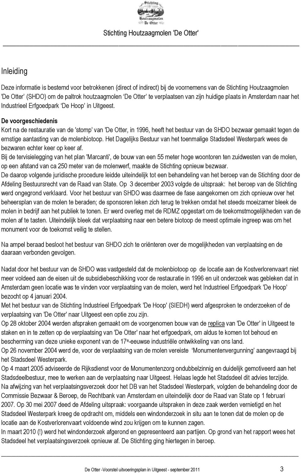 De voorgeschiedenis Kort na de restauratie van de 'stomp' van 'De Otter, in 1996, heeft het bestuur van de SHDO bezwaar gemaakt tegen de ernstige aantasting van de molenbiotoop.