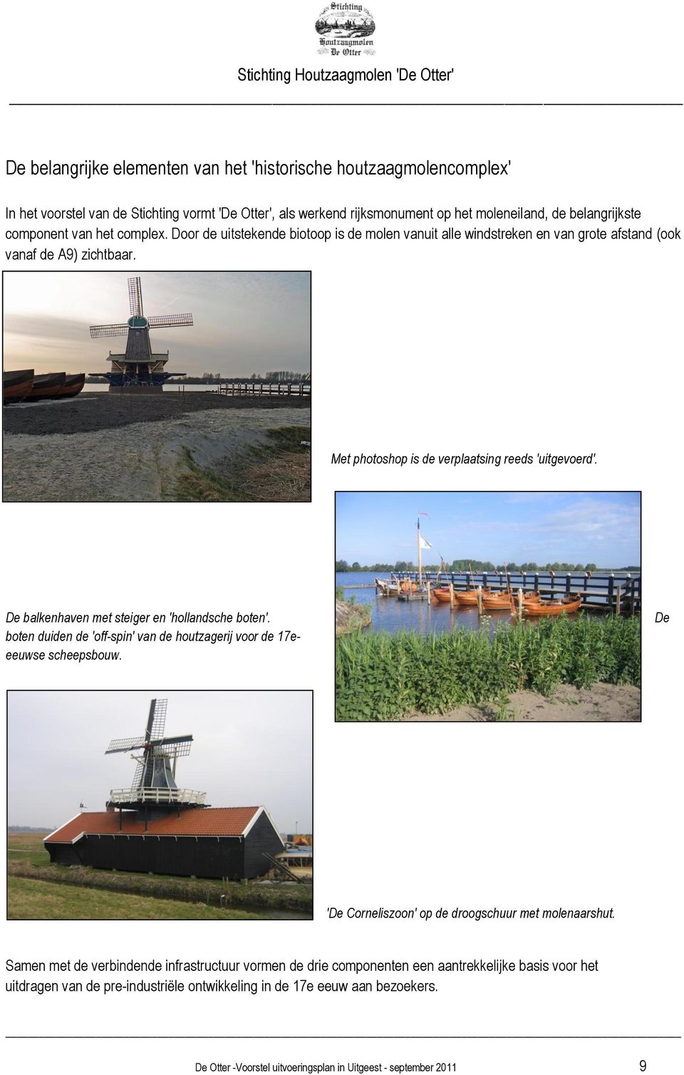 De balkenhaven met steiger en 'hollandsche boten'. boten duiden de 'off-spin' van de houtzagerij voor de 17eeeuwse scheepsbouw. De 'De Corneliszoon' op de droogschuur met molenaarshut.