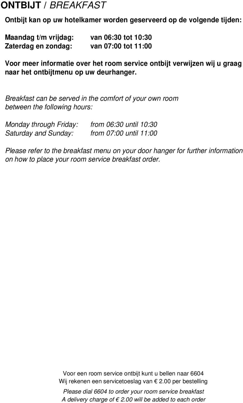 Breakfast can be served in the comfort of your own room between the following hours: Monday through Friday: Saturday and Sunday: from 06:30 until 10:30 from 07:00 until 11:00 Please refer to the