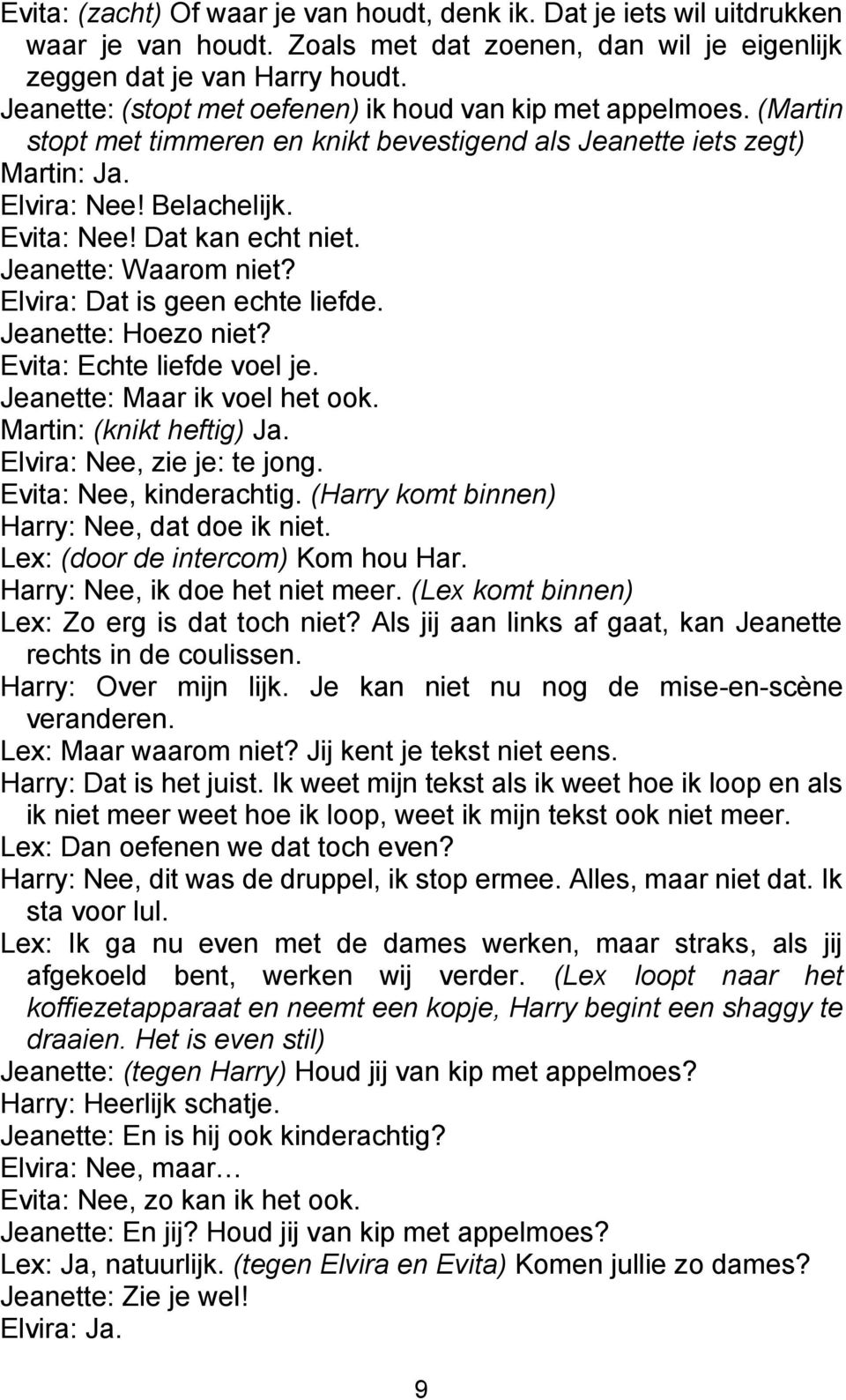 Dat kan echt niet. Jeanette: Waarom niet? Elvira: Dat is geen echte liefde. Jeanette: Hoezo niet? Evita: Echte liefde voel je. Jeanette: Maar ik voel het ook. Martin: (knikt heftig) Ja.