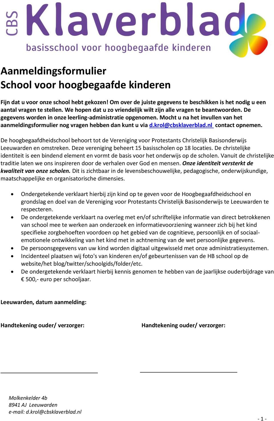 Mocht u na het invullen van het aanmeldingsformulier nog vragen hebben dan kunt u via d.krol@cbsklaverblad.nl contact opnemen.