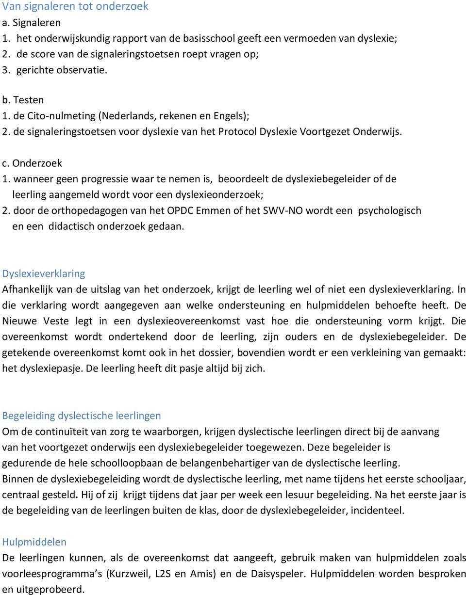 wanneer geen progressie waar te nemen is, beoordeelt de dyslexiebegeleider of de leerling aangemeld wordt voor een dyslexieonderzoek; 2.