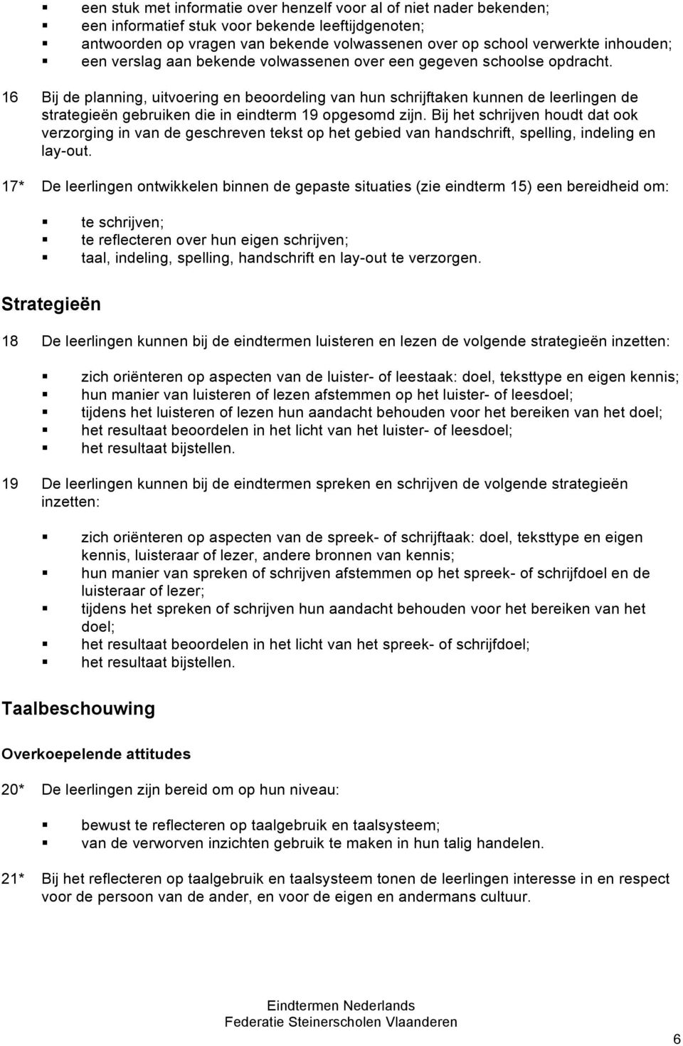 16 Bij de planning, uitvoering en beoordeling van hun schrijftaken kunnen de leerlingen de strategieën gebruiken die in eindterm 19 opgesomd zijn.