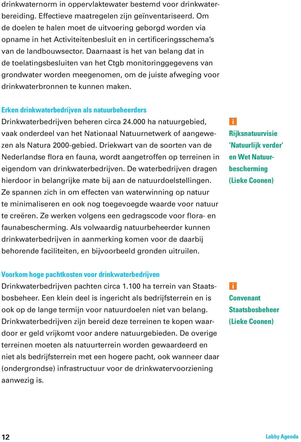 Daarnaast s het van belang dat n de toelatngsbesluten van het Ctgb montornggegevens van grondwater worden meegenomen, om de juste afwegng voor drnkwaterbronnen te kunnen maken.