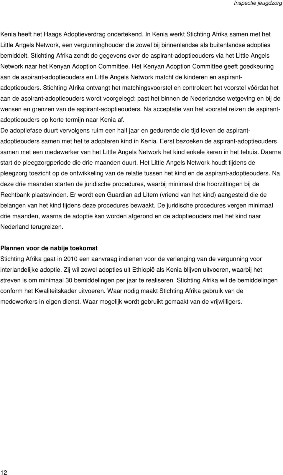 Stichting Afrika zendt de gegevens over de aspirant-adoptieouders via het Little Angels Network naar het Kenyan Adoption Committee.