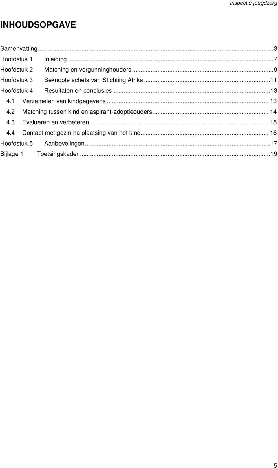 1 Verzamelen van kindgegevens... 13 4.2 Matching tussen kind en aspirant-adoptieouders... 14 4.