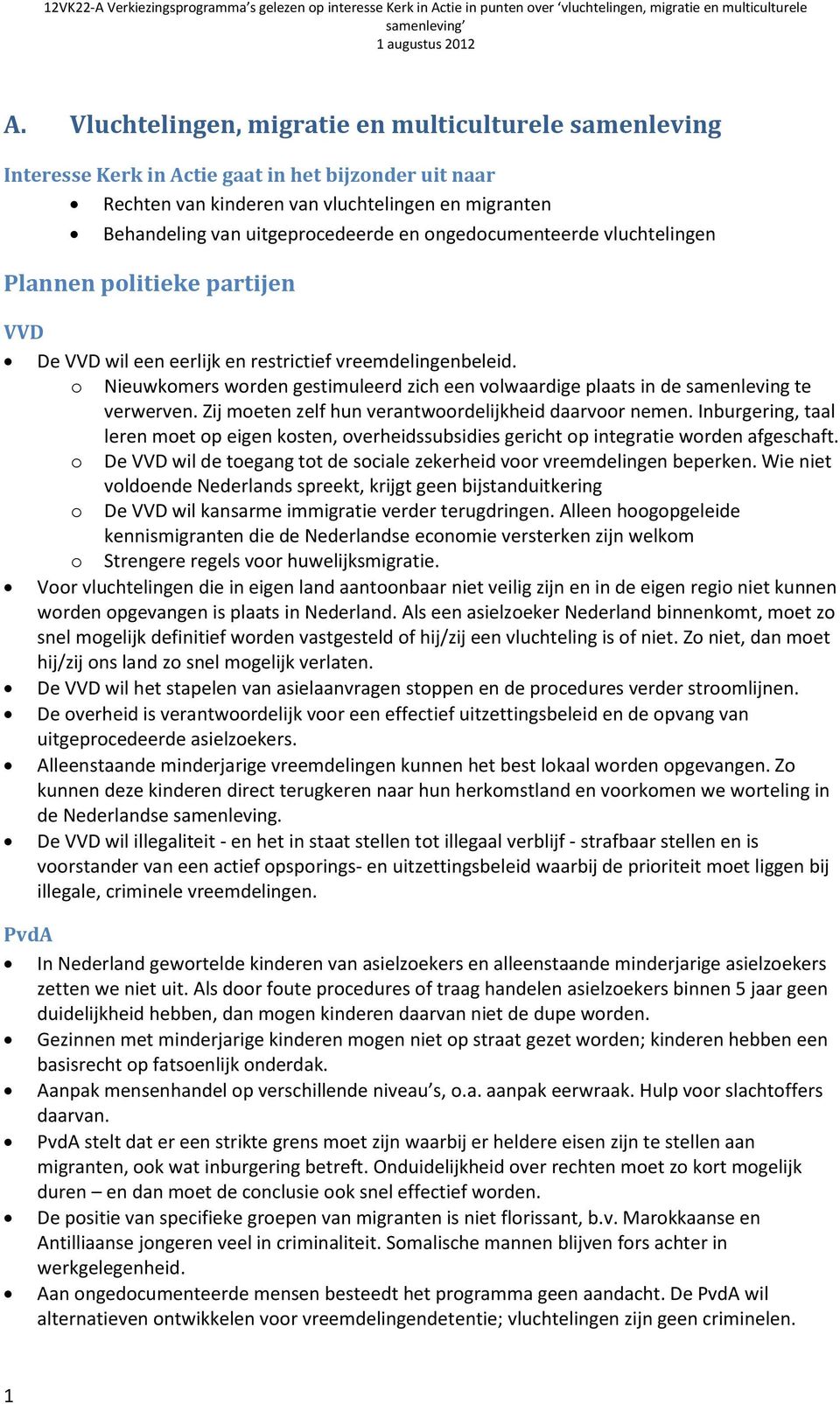 ngedcumenteerde vluchtelingen Plannen plitieke partijen VVD De VVD wil een eerlijk en restrictief vreemdelingenbeleid.