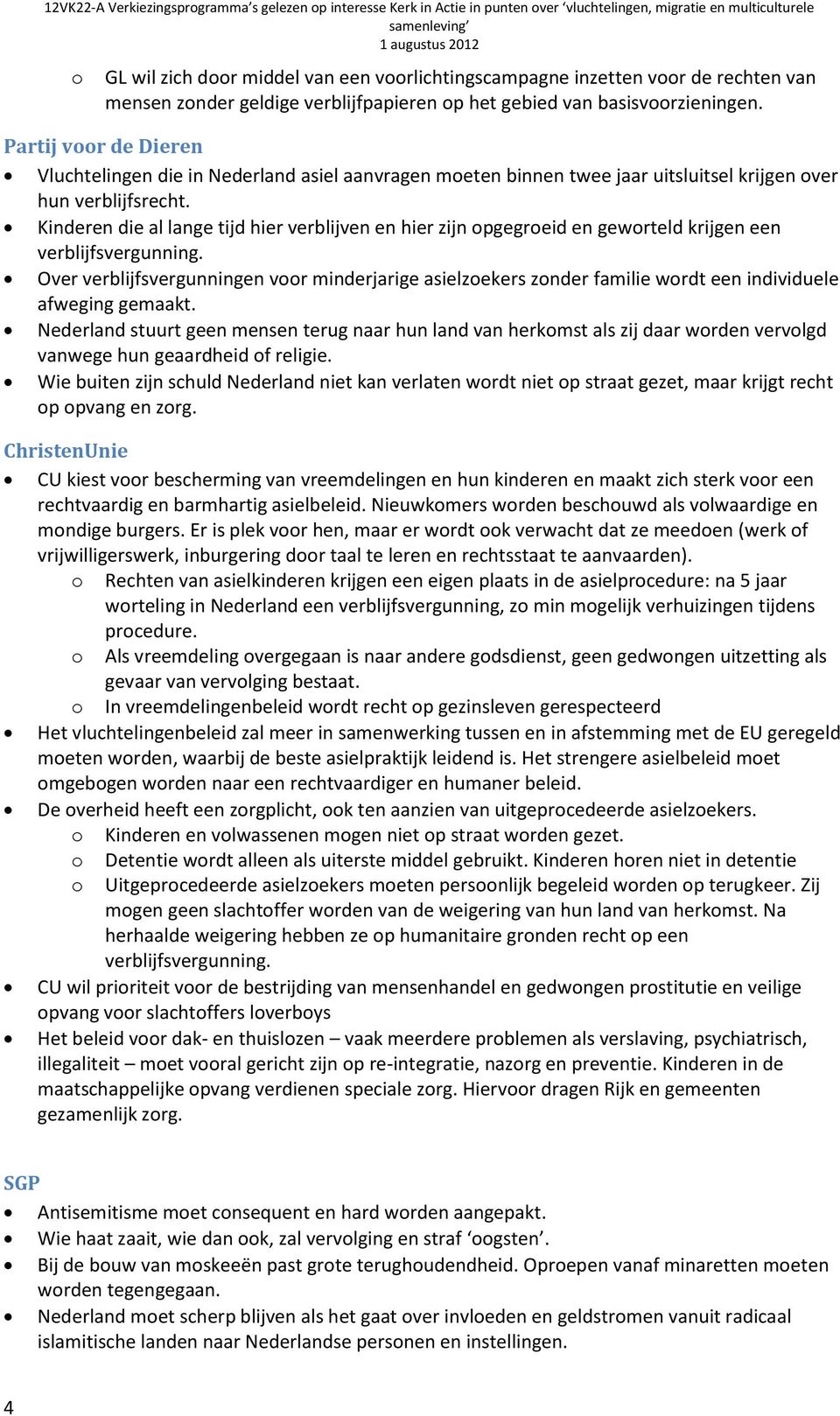 Partij vr de Dieren Vluchtelingen die in Nederland asiel aanvragen meten binnen twee jaar uitsluitsel krijgen ver hun verblijfsrecht.