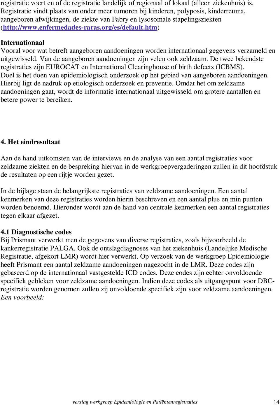 org/es/default.htm) Internationaal Vooral voor wat betreft aangeboren aandoeningen worden internationaal gegevens verzameld en uitgewisseld. Van de aangeboren aandoeningen zijn velen ook zeldzaam.