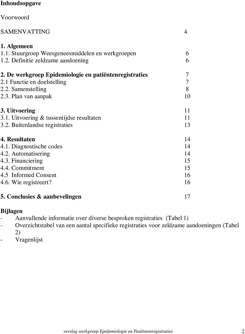 2. Automatisering 14 4.3. Financiering 15 4.4. Commitment 15 4.5 Informed Consent 16 4.6. Wie registreert? 16 5.