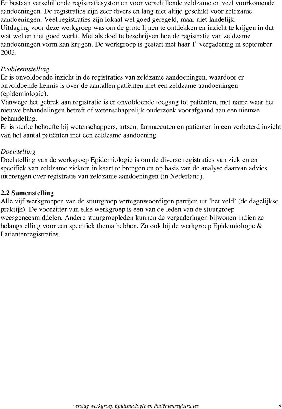 Met als doel te beschrijven hoe de registratie van zeldzame aandoeningen vorm kan krijgen. De werkgroep is gestart met haar 1 e vergadering in september 2003.