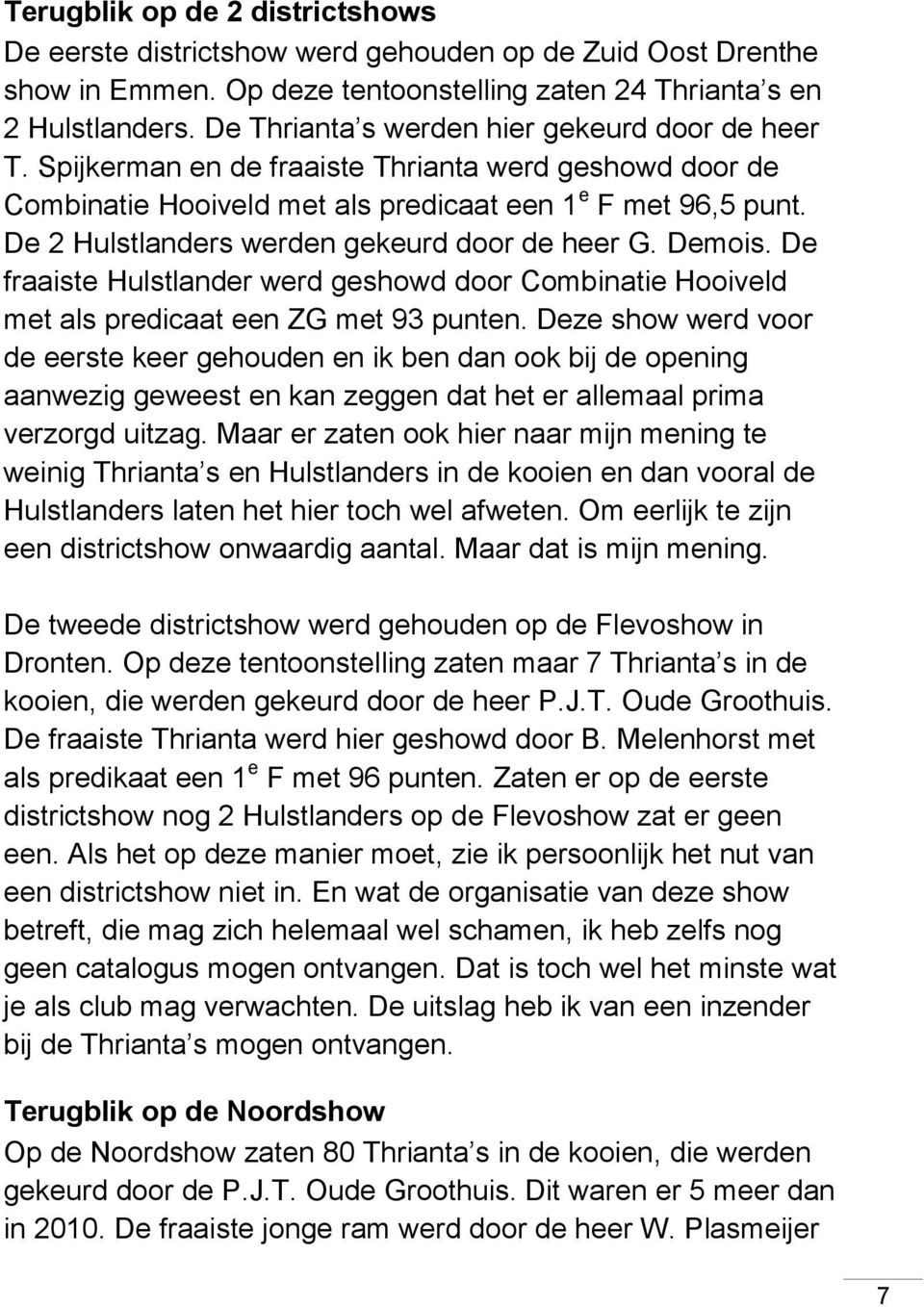 De 2 Hulstlanders werden gekeurd door de heer G. Demois. De fraaiste Hulstlander werd geshowd door Combinatie Hooiveld met als predicaat een ZG met 93 punten.